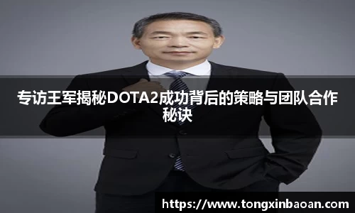 专访王军揭秘DOTA2成功背后的策略与团队合作秘诀