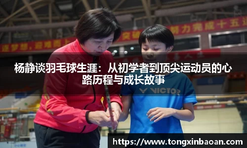杨静谈羽毛球生涯：从初学者到顶尖运动员的心路历程与成长故事