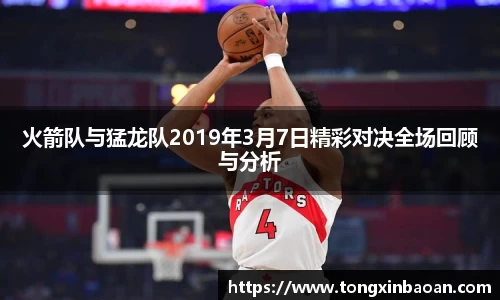 火箭队与猛龙队2019年3月7日精彩对决全场回顾与分析