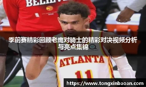季前赛精彩回顾老鹰对骑士的精彩对决视频分析与亮点集锦
