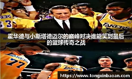 霍华德与小斯塔德迈尔的巅峰对决谁能笑到最后的篮球传奇之战
