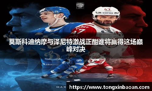 莫斯科迪纳摩与泽尼特激战正酣谁将赢得这场巅峰对决